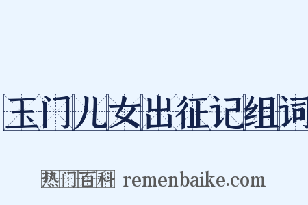 玉门儿女出征记组词是什么意思的图片